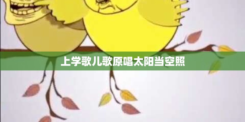 上学歌儿歌原唱太阳当空照
