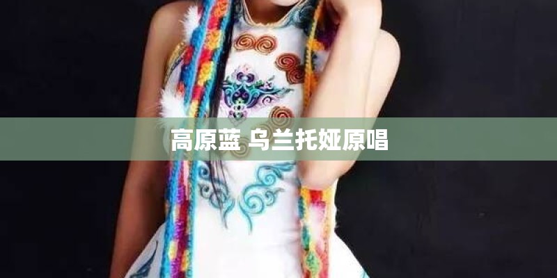 高原蓝 乌兰托娅原唱