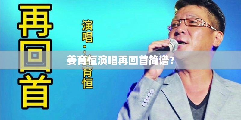 姜育恒演唱再回首简谱？
